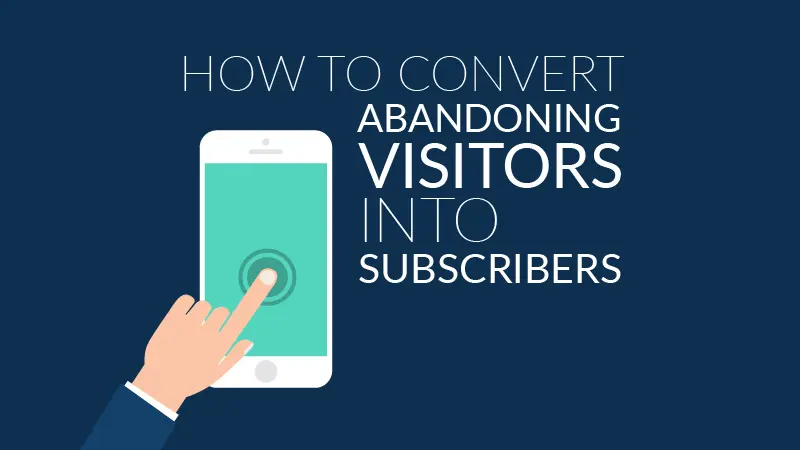 How to Convert Abandoning Visitors into Subscribers