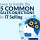 How to Handle The 5 Common Sales Objections in IT Selling
