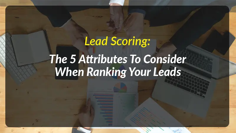 The 5 Attributes To Consider When Ranking Your Leads
