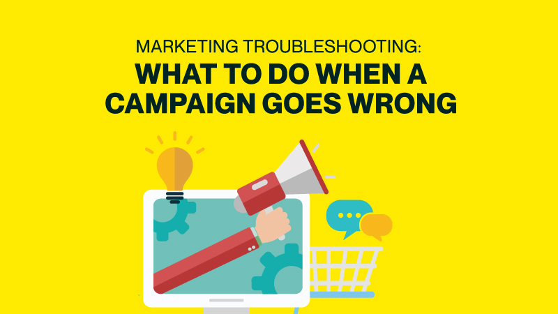 Marketing Troubleshooting: What To Do When A Campaign Goes Wrong