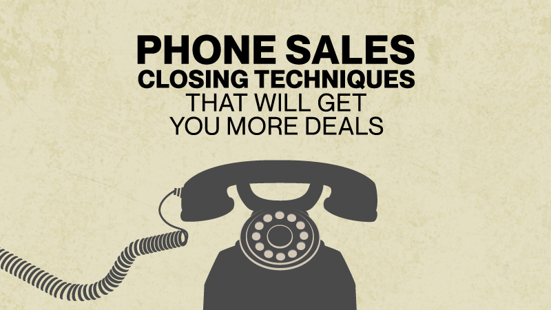Phone Sales Closing Techniques That Will Get You More Deals