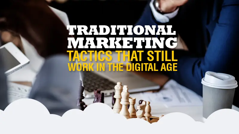Traditional Marketing Tactics That Still Work In The Digital Age