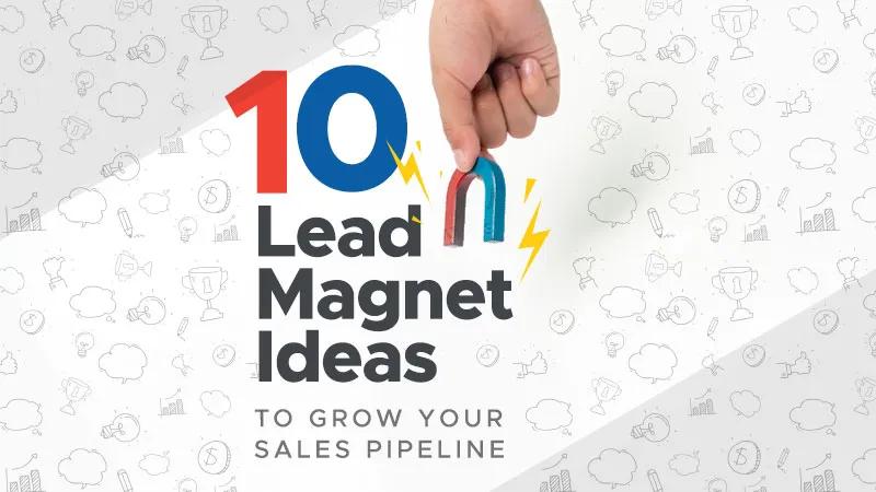 10 Lead Magnet Ideas to Grow Your Sales Pipeline