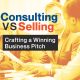 Consulting vs. Selling: Crafting a Winning Business Pitch