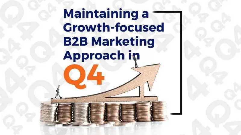 Maintaining a Growth-focused B2B Marketing Approach in Q4