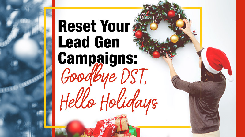 Reset Your Lead Gen Campaigns: Goodbye DST, Hello Holidays