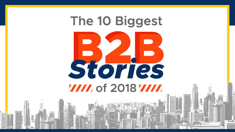 The 10 Biggest B2B Stories of 2018