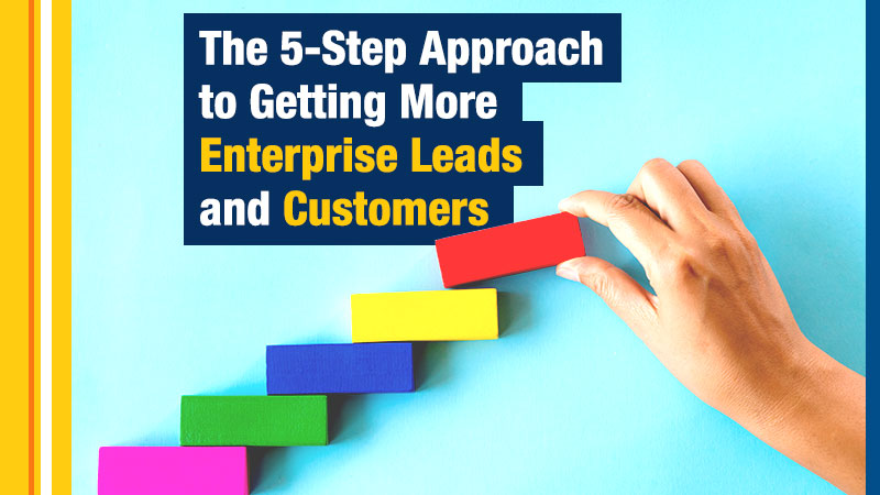 The 5-Step Approach to Getting More Enterprise Leads and Customers