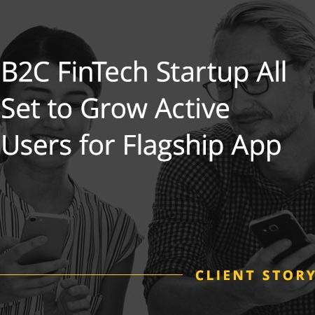 B2C FinTech Startup All Set to Grow Active Users for Flagship App [CASE STUDY]