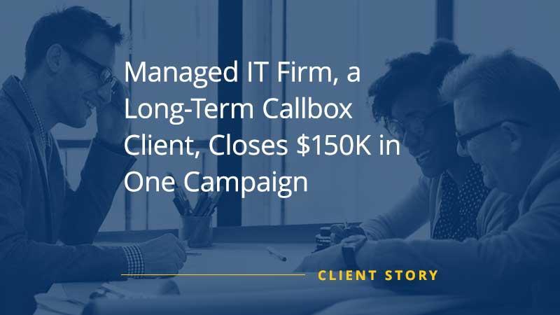 Successful lead generation campaign image for Managed IT Firm, a Long-Term Callbox Client, Closes $150K in One Campaign