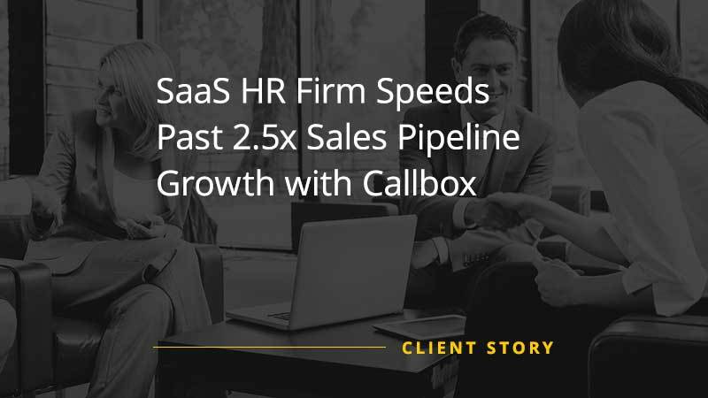 SaaS HR Firm Speeds Past Sales Pipeline Growth with Callbox [CASE STUDY]