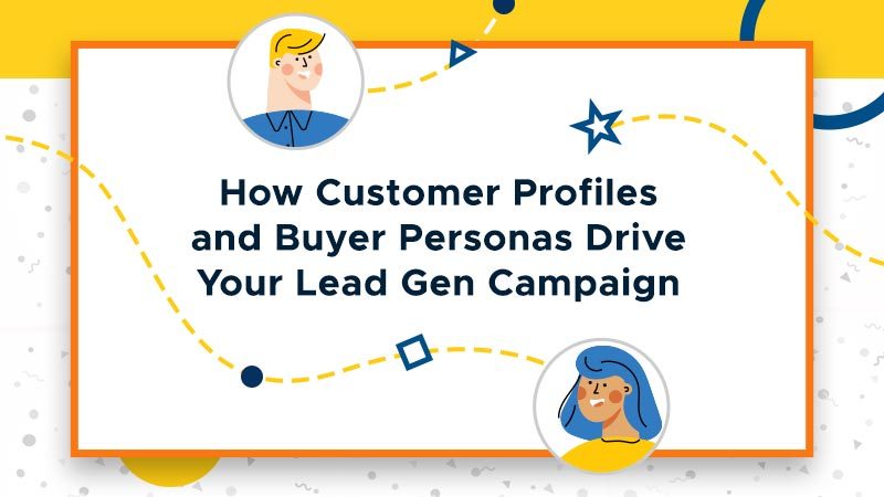 How-Customer-Profiles-and-Buyer-Personas-Drive-Your-Lead-Gen-Campaign