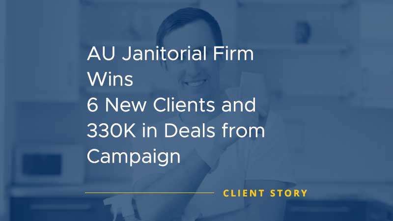 AU Janitorial Firm Wins 6 New Clients and 330K in Deals from Campaign [CASE STUDY]