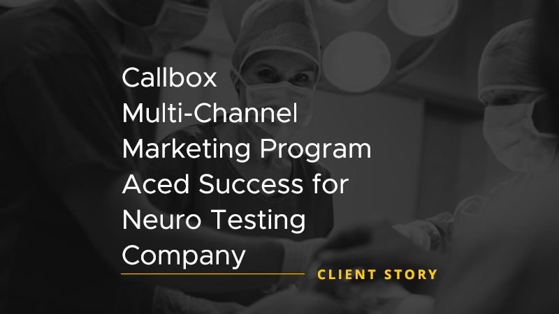 Client Story image that says "Callbox Multi-Channel Marketing Program Aced Success for Neuro Testing Company"