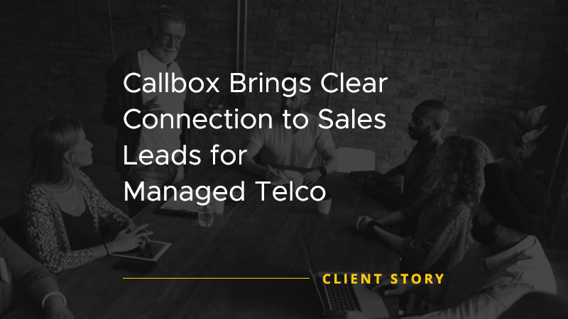 Callbox Brings Clear Connection to Sales Leads for Managed Telco [CASE STUDY]