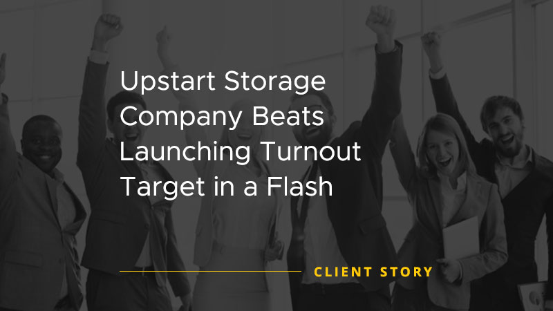 Upstart Storage Company Beats Launching Turnout Target in a Flash [CASE STUDY]