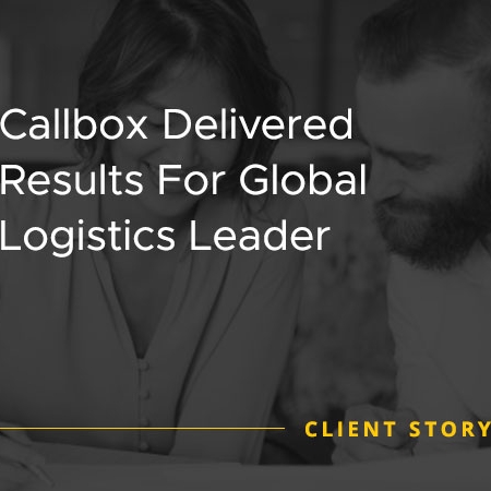 Callbox Delivered Results For Global Logistics Leader [CASE STUDY]
