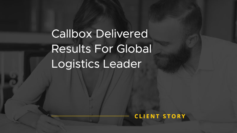 Callbox Delivered Results For Global Logistics Leader [CASE STUDY]
