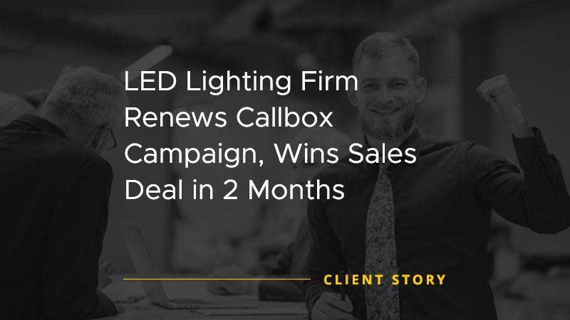 Callbox apppointment setting campaign image entitled "LED Lighting Firm Renews Callbox Campaign, Wins Sales Deal in 2 Months"