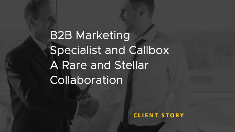 B2B Marketing Specialist and Callbox A Rare and Stellar Collaboration [CASE STUDY]