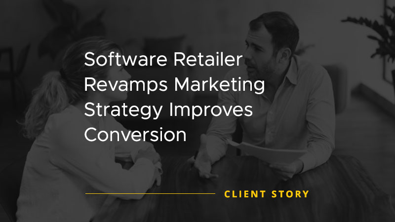 Software Retailer Revamps Marketing Strategy Improves Conversion [CASES STUDY]