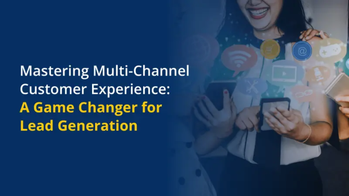 Mastering Multi-channel Customer Experience A Game Changer for Lead Gen