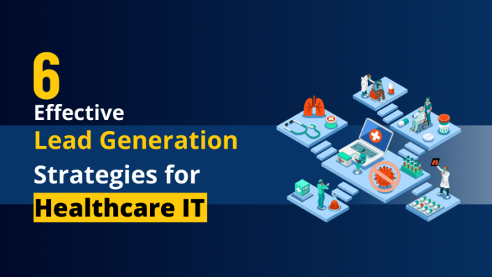 6 Effective Lead Generation Strategies for Healthcare IT