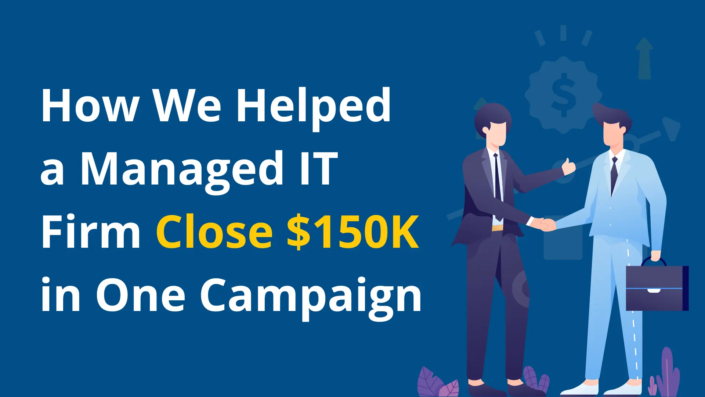 How We Helped a Managed IT Firm Close $150K in One Campaign