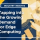 Industry Insights: Tapping into the Growing Demand for Edge Computing