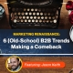 Marketing Renaissance: 6 (Old-School) B2B Trends Making a Comeback