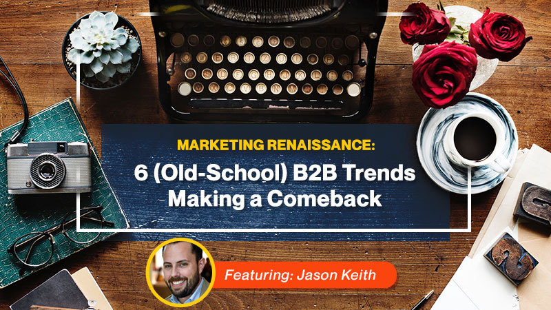 Marketing Renaissance: 6 (Old-School) B2B Trends Making a Comeback