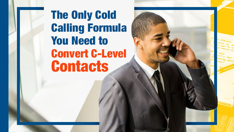The Only Cold Calling Formula You Need to Convert C-Level Contacts