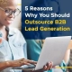 5 Reasons Why You Should Outsource B2B Lead Generation (Featured Image)