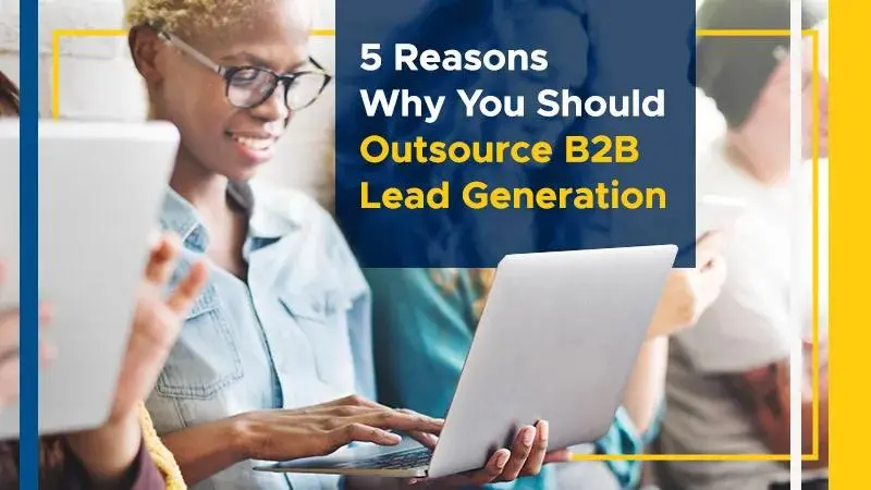 5 Reasons Why You Should Outsource B2B Lead Generation (Featured Image)