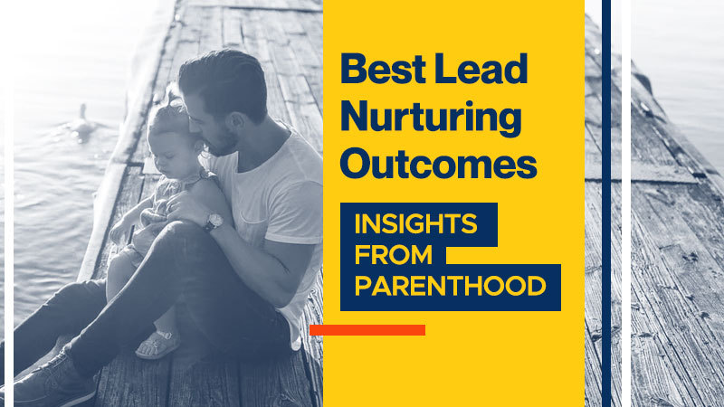 Best Lead Nurturing Outcomes: Insights from Parenthood