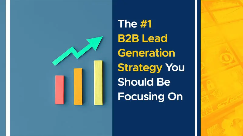 The #1 B2B Lead Generation Strategy You Should Be Focusing On