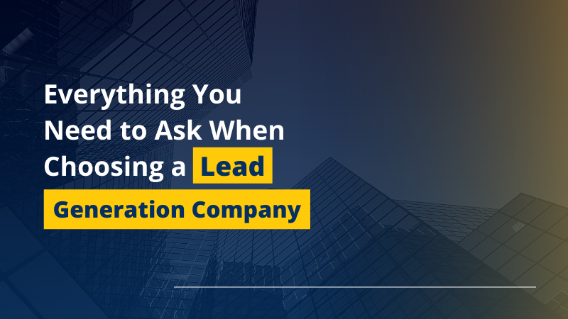 Everything You Need to Ask When Choosing a Lead Generation Company