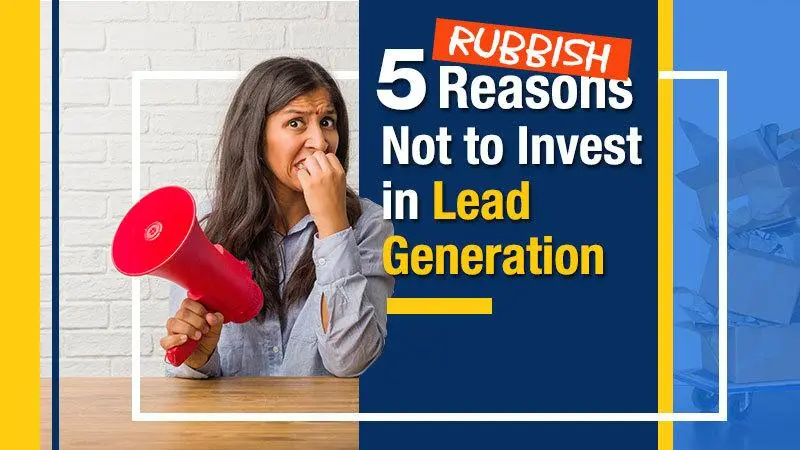 5 Rubbish Reasons Not to Invest in Lead Generation (Featured Image)