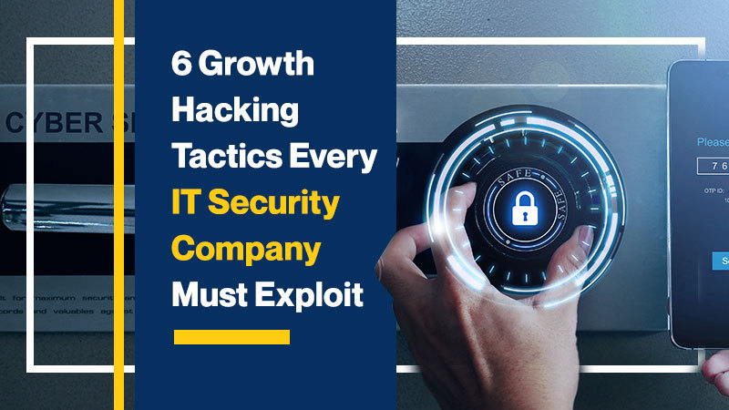 6 Growth Hacking Tactics Every IT Security Company Must Exploit (Featured Image)