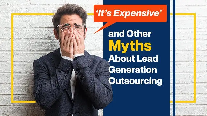 ‘It's Expensive’ and Other Myths About Lead Generation Outsourcing (Featured Image)