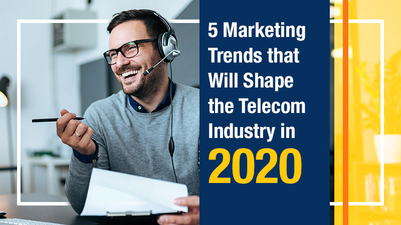 5 Marketing Trends That Will Shape The Telecom Industry in 2020 (Featured Image)