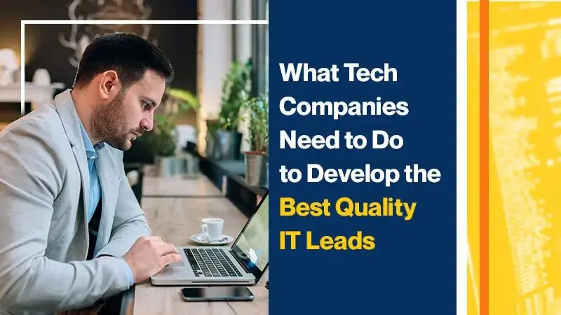What Tech Companies Need to Do to Develop The Best Quality IT Leads (Featured Image)