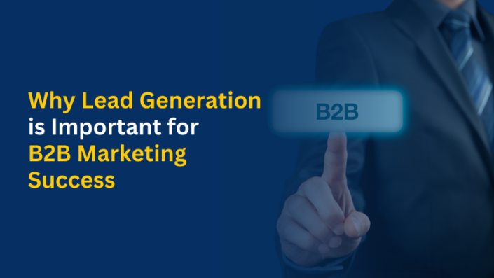 Why Lead Generation is Important for B2B Marketing Success