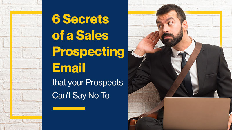 6 Secrets of a Sales Prospecting Email that your Prospects Can't Say No To (Featured Image)