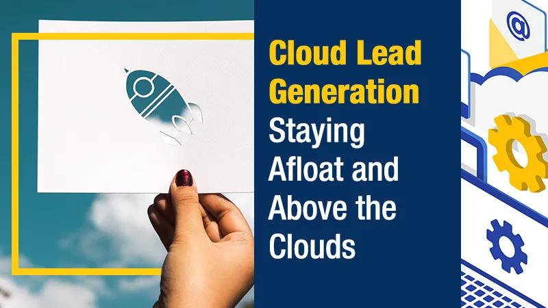 Cloud Lead Generation: Staying Afloat and Above The Clouds (Featured Image)