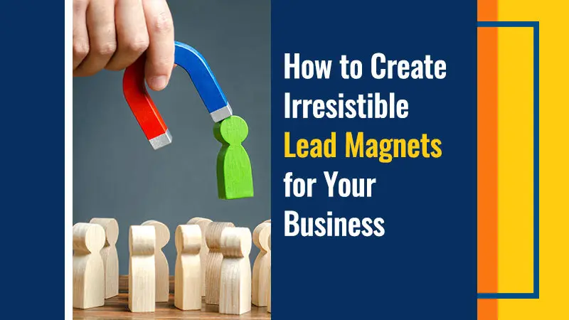 How to Create Irresistible Lead Magnets for Your Business