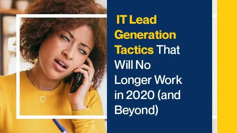 IT Lead Generation Tactics That Will No Longer Work in 2020 (and Beyond)