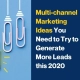 Multi-channel Marketing Ideas You Need to Try to Generate More Leads this 2020