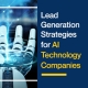 Lead Generation Strategies for AI Technology Companies