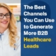 The Best Channels You Can Use To Generate More B2B Healthcare Leads